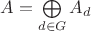 $A=\bigoplus\limits_{d \in G} A_d$