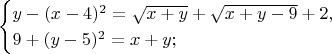 $$\begin{cases}y-(x-4)^2=\sqrt{x+y}+\sqrt{x+y-9}+2,\\ 9+(y-5)^2=x+y;\end{cases}$$