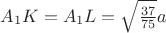 $A_1K=A_1L=\sqrt{\frac{37}{75}}a$