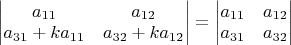 $\begin{vmatrix}a_{11} & a_{12}\\
a_{31}+ka_{11} & a_{32}+ka_{12}
\end{vmatrix}=\begin{vmatrix}a_{11} & a_{12}\\
a_{31} & a_{32}
\end{vmatrix}$