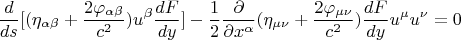 $$ \frac {d} {ds} [ (\eta_{\alpha \beta} + \frac {2 \varphi_{\alpha \beta}} {c^2} ) u^{\beta} \frac {dF} {dy}] - \frac {1} {2} \frac {\partial} {\partial x^{\alpha}} (\eta_{\mu \nu} + \frac {2 \varphi_{\mu \nu}} {c^2} ) \frac {dF} {dy} u^{\mu} u^{\nu} = 0   $$