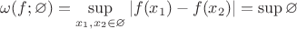$\omega (f; \varnothing) = \sup\limits_{x_1,x_2\in \varnothing}|f(x_1) - f(x_2)| = \sup \varnothing$