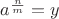 $a^{\frac{n}{m}}=y$