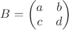 $B=\begin{pmatrix} a & b \\ c & d \end{pmatrix}$