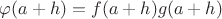 $\varphi(a + h) = f(a + h)g(a + h)$