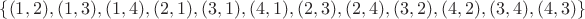 $\left\lbrace(1,2),(1,3),(1,4),(2,1),(3,1),(4,1),(2,3),(2,4),(3,2),(4,2),(3,4),(4,3)\right\rbrace$