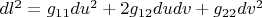$\[d{l^2} = {g_{11}}d{u^2} + 2{g_{12}}dudv + {g_{22}}d{v^2}\]$