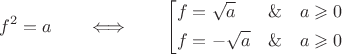 $$f^2=a\qquad\Longleftrightarrow\qquad\left[\begin{aligned}f&=\sqrt{a}&\&\quad a\geqslant 0 \\ f&=-\sqrt{a}&\&\quad a\geqslant 0\end{aligned}\right.$$