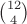 $\binom{12}{4}$
