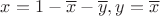 $x = 1 - \overline{x}  - \overline{y}, y = \overline{x}$