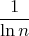 $$ \frac {1}{\ln n}$$