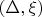 $(\Delta,\xi)$