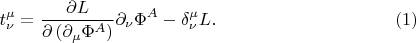 $$
t^{\mu}_{\nu} = \frac{\partial L}{\partial \left( \partial_{\mu} \Phi^{A}  \right) } \partial_{\nu} \Phi^{A} - \delta^{\mu}_{\nu} L. \eqno(1)
$$