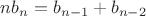 $nb_n=b_{n-1}+b_{n-2}$