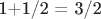 1+1/2 = 3/2