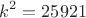 $$k^2 = 25921$$
