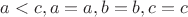 $a<c, a=a, b=b, c=c$