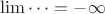 $\lim\cdots = -\infty$