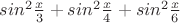 $sin^2\frac x3+sin^2\frac x4+sin^2\frac x6$