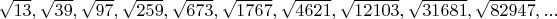 $\sqrt{13},\sqrt{39},\sqrt{97},\sqrt{259},\sqrt{673},\sqrt{1767},\sqrt{4621},\sqrt{12103},\sqrt{31681},\sqrt{82947},...$