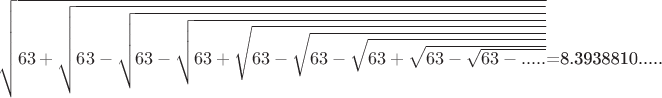 $\sqrt{63+\sqrt{63-\sqrt{63-\sqrt{63+\sqrt{63-\sqrt{63-\sqrt{63+\sqrt{63-\sqrt{63-.....}}}}$=8.3938810.....