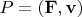 $P=\left( \mathbf{F},\mathbf{v} \right)$