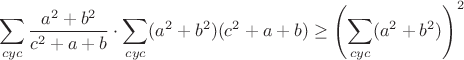 $$\sum_{cyc}\frac{a^2+b^2}{c^2+a+b}\cdot\sum_{cyc}(a^2+b^2)(c^2+a+b)\geq\left(\sum_{cyc}(a^2+b^2)\right)^2$$