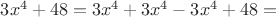 $3x^4 + 48=3x^4+3x^4-3x^4+ 48= $