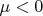 \mu  < 0