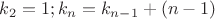 $k_2 = 1; k_n = k_{n-1} + (n-1)$