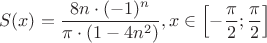$$S(x) = \frac{8 n \cdot (-1)^n}{\pi \cdot (1-4n^2)} }, x \in \left[-\frac{\pi}{2};\frac{\pi}{2} \right ]$$