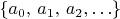 $\left\{ a_{0},\, a_{1},\, a_{2},\ldots\right\}$