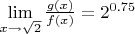 $\lim\limits_{x\to\sqrt{2}}\frac{g(x)}{f(x)}=2^{0.75}$