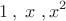 \[
1\;,\;x\;,x^2 
\]