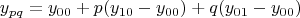 $$y_{pq} = y_{00} + p(y_{10}-y_{00}) + q(y_{01}-y_{00})$$
