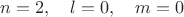 $n=2,\quad l=0,\quad m=0$
