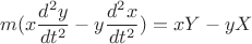 $$ m(x \frac {d^2 y} {dt^2} - y \frac {d^2 x} {dt^2}) = xY - yX $$