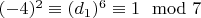 $(- 4) ^ 2\equiv (d_1)^6\equiv 1\mod 7$