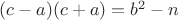 $(c-a)(c+a)=b^2-n$