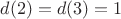 $d(2) = d(3) = 1$