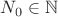 $N_0 \in \mathbb{N}$