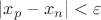 $\left|x_p-x_n\right| <\varepsilon$