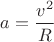 $a=\dfrac{v^2}{R}$