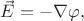 $\vec{E}=-\nabla \varphi,$
