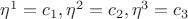 $\eta^1=c_1, \eta^2=c_2, \eta^3=c_3$