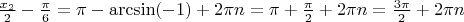 $\[\frac{{{x_2}}}{2} - \frac{\pi }{6} = \pi  - \arcsin ( - 1) + 2\pi n = \pi  + \frac{\pi }{2} + 2\pi n = \frac{{3\pi }}{2} + 2\pi n\]$