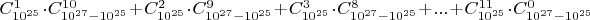 $C_{10^{25}}^1\cdot C_{10^{27}-10^{25}}^{10}+C_{10^{25}}^2\cdot C_{10^{27}-10^{25}}^{9}+C_{10^{25}}^3\cdot C_{10^{27}-10^{25}}^{8}+...+C_{10^{25}}^{11}\cdot C_{10^{27}-10^{25}}^{0}$