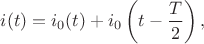 $$i(t)=i_0(t)+i_0\left(t-\frac{T}{2}\right),$$