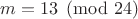$m=13\pmod{24}$