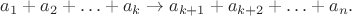 $a_1+a_2+\ldots+a_k\to a_{k+1}+a_{k+2}+\ldots+a_n.$